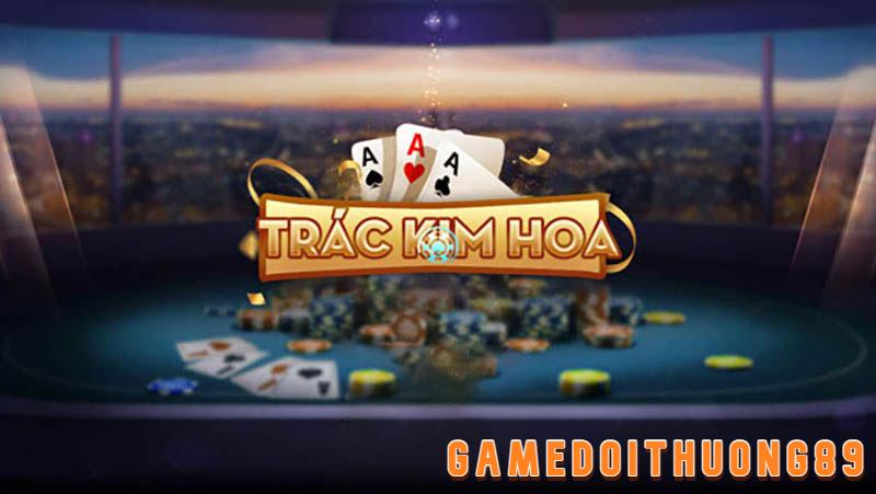 Cách chơi game bài đổi thưởng Trác Kim Hoa